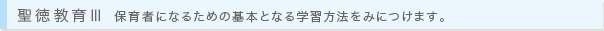 聖徳教育Ⅲ 保育者になるための基本となる学習方法をみにつけます。