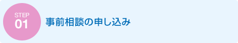 STEP1:事前相談の申し込み